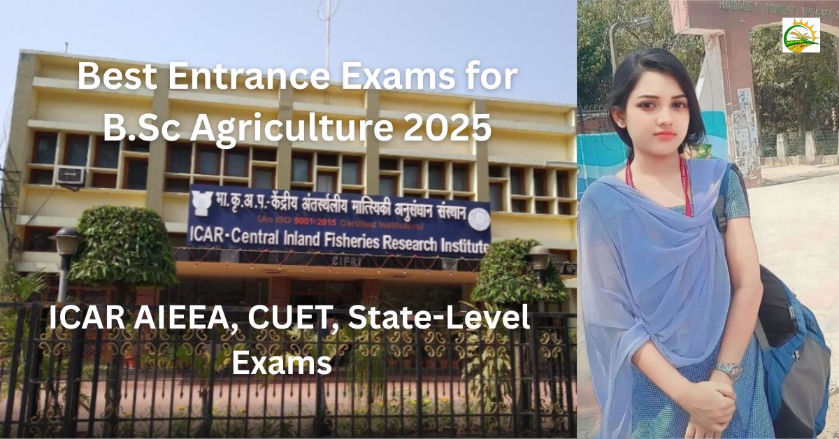 B.Sc Agriculture के लिए बेस्ट एंट्रेंस एग्जाम 2025: ICAR AIEEA, CUET, राज्य-स्तरीय परीक्षाएँ